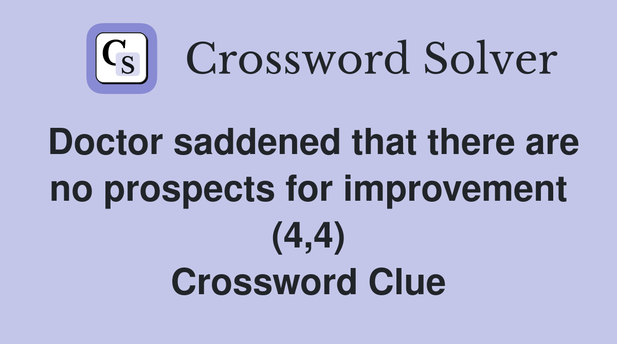 Doctor saddened that there are no prospects for improvement (4,4) Crossword Clue Answers